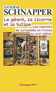 Le Géant, la licorne et la tulipe. Les cabinets de curiosités en France au XVIIe siècle Le Géant, la licorne et la tulipe. Les cabinets de curiosités en France au XVIIe siècle
