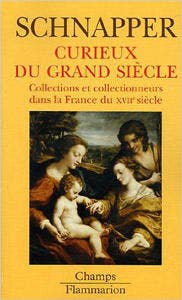 Curieux du Grand Siècle. Collections et collectionneurs dans la France du XVIIe siècle Curieux du Grand Siècle. Collections et collectionneurs dans la France du XVIIe siècle